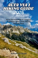Alta Via 1 Hiking Guide 2026: Hut-to-Hut Trail Guide for Navigation, Preparation, Hidden Gems, and Epic Mountain Views. (Trek the World: Essential Hiking Guide Series) B0H4S9QX8D Book Cover