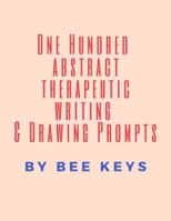 100 Abstract Therapeutic Writing and Drawing Prompts: Journal Diary Notebook Sketchbook with prompts to encourage deeply creative writing and sketching 1677766662 Book Cover