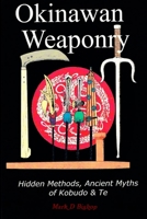 Okinawan Weaponry, Hidden Methods, Ancient Myths of Kobudo & Te 095598761X Book Cover