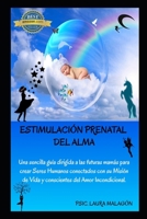 Estimulaci�n Prenatal del Alma: Una sencilla gu�a dirigida a las futuras mam�s para crear Seres Humanos conectados con su misi�n de vida y Conscientes del Amor Incondicional. B085KHLH3C Book Cover