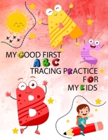 MY GOOD FIRST ABC TRACING PRACTICE FOR MY KIDS: the alphabet from A/a to Z/z,tracing letters for kids age 2-4 B087SD7LZM Book Cover