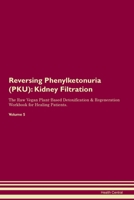 Reversing Phenylketonuria (PKU): Kidney Filtration The Raw Vegan Plant-Based Detoxification & Regeneration Workbook for Healing Patients.Volume 5 1395429383 Book Cover