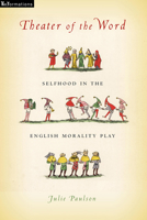 Theater of the Word: Selfhood in the English Morality Play 026810462X Book Cover