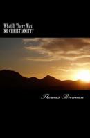 What If There Was No Christianity? 1463591470 Book Cover