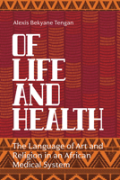 Of Life and Health: The Language of Art and Religion in an African Medical System 1789201012 Book Cover