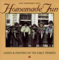 Homemade Fun: Games & Pasttimes of the Early Prairies (Prairie Heritage Series.) 1894004353 Book Cover