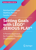 Setting Goals with LEGO® SERIOUS PLAY®: A Proven Approach for Forward-Thinking Organizations (Business Guides on the Go) 3031678567 Book Cover