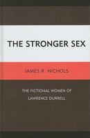 The Stronger Sex: The Fictional Women of Lawrence Durrell 1611470668 Book Cover