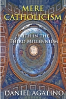Mere Catholicism: Faith in the Third Millennium 1620066858 Book Cover