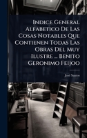Indice General Alfabetico De Las Cosas Notables Que Contienen Todas Las Obras Del Muy Ilustre ... Benito Geronimo Feijoo (Spanish Edition) 102448761X Book Cover