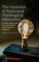 The Varieties of Episcopal Theological Education: A Study of Episcopal Diocesan Schools and Formation Programs B0FRG53X8H Book Cover