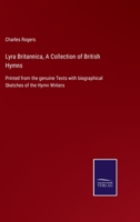 Lyra Britannica, A Collection of British Hymns: Printed from the genuine Texts with biographical Sketches of the Hymn Writers 0526630450 Book Cover