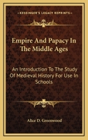 Empire And Papacy In The Middle Ages: An Introduction To The Study Of Medieval History For Use In Schools 1241444544 Book Cover