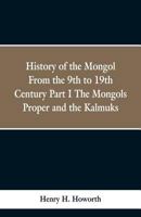 History of the Mongols from the 9th to the 19th Century: PART 1 The Mongols Proper and the Kalmyks 9353297923 Book Cover