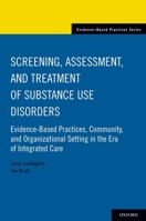 Screening, Assessment, and Treatment of Substance Use Disorders: Evidence-Based Practices, Community and Organizational Setting in the Era of Integrated Care 0190496517 Book Cover