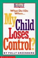 What Do I Do When My Child Loses Control? (Scholastic Family Bookshelf) 0590366807 Book Cover