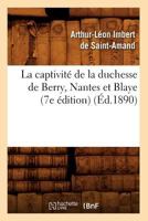 La Captivita(c) de La Duchesse de Berry, Nantes Et Blaye (7e A(c)Dition) (A0/00d.1890) 201255878X Book Cover
