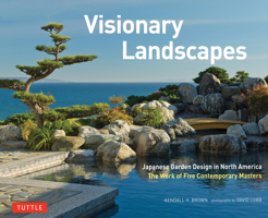 Visionary Landscapes: Japanese Garden Design in North America, The Work of Five Contemporary Masters 4805318139 Book Cover