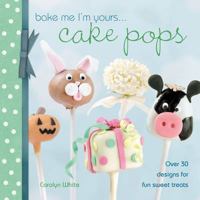 Bake Me I'm Yours . . . Cake Pops: Over 30 designs for fun sweet treats 1446301370 Book Cover