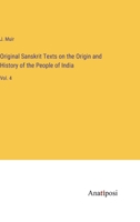 Original Sanskrit Texts on the Origin and History of the People of India: Vol. 4 3368174509 Book Cover