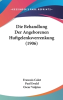 Die Behandlung Der Angeborenen Huftgelenksverrenkung (1906) 1161070222 Book Cover