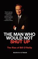 The Man Who Would Not Shut Up: The Rise of Bill O'Reilly