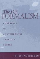 The Old Formalism: Character in Contemporary American Poetry 1557285691 Book Cover
