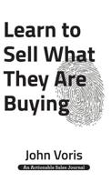 Learn to Sell What They Are Buying: Discover the Authentic Motivations of Your Prospects 1616992964 Book Cover