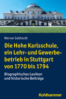 Die Hohe Karlsschule, Ein Lehr Und Gewerbebetrieb in Stuttgart Von 1770 Bis 1794: Biographisches Lexikon Und Historische Beitrage 3170401009 Book Cover