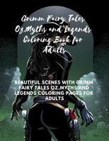 Grimm Fairy Tales Oz, Myths and Legends Coloring Book for Adults: Beautiful Scenes with Grimm Fairy Tales Oz, Myths and Legends Coloring Pages for Adults 1727015290 Book Cover