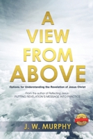 A View from Above: Options for Understanding the Revelation of Jesus Christ 1490851372 Book Cover