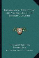 Information Respecting The Aborigines In The British Colonies 1430460342 Book Cover
