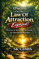 12 Secrets On The Law Of Attraction Exposed!: How to use the law of attraction for maximum results! B091GPJBZP Book Cover