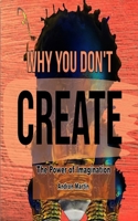 Why You Don't Create: The Power of Imagination B0CM8JDRXY Book Cover