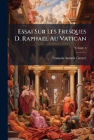 Essai Sur Les Fresques D. Raphael Au Vatican, Volume 2 1246400502 Book Cover