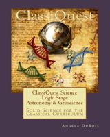 ClassiQuest Science: Logic Stage Astronomy & Geoscience: Solid Science for the Classical Curriculum 0982957327 Book Cover
