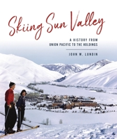 Skiing Sun Valley: A History from Union Pacific to the Holdings 1467143936 Book Cover