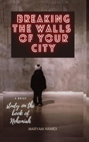 Breaking The Walls Of Your City: a brief study on the book of Nehemiah B08W7SPNPB Book Cover