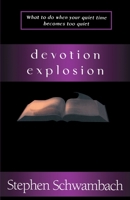 Devotion Explosion: What to Do When Your Quiet Time Becomes Too Quiet 0595168531 Book Cover