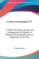Letters on Prejudice V1: In Which the Nature, Causes, and Consequences of Prejudice in Religion Are Considered, with an Application to the Pres 1161819193 Book Cover