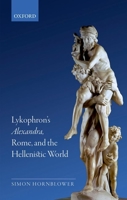Lykophron's Alexandra, Rome, and the Hellenistic World 0198723687 Book Cover