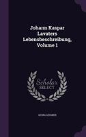 Johann Kaspar Lavaters Lebensbeschreibung, Volume 1 1340629771 Book Cover