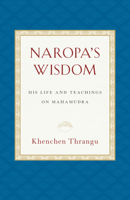 Naropa's Wisdom: His Life and Teachings on Mahamudra 1559394900 Book Cover