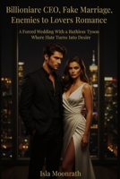 Billionaire CEO, Fake Marriage, Enemies to Lovers Romance: A Forced Wedding With a Ruthless Tycoon Where Hate Turns Into Desire B0GH8MRWSS Book Cover