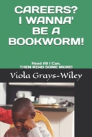 CAREERS? I WANNA' BE A BOOKWORM!: Read All I Can, THEN READ SOME MORE! B09BGF8FJ8 Book Cover