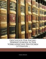 Geschichte Der Racine-Uebersetzungen in Der Vorklassischen Deutschen Litteratur ... 1141746786 Book Cover