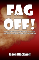 Fag Off!: A most effective, comfortable, and easy method to quitting smoking immediately 1695873890 Book Cover