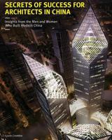 Secrets of Success for Architects in China: Insights from the Men and Women Who Built Modern China 0994581505 Book Cover