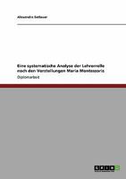 Eine systematische Analyse der Lehrerrolle nach den Vorstellungen Maria Montessoris 3638946746 Book Cover