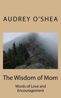 The Wisdom of Mom: Words of Love and Encouragement 1530297753 Book Cover
